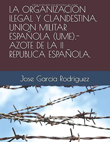 LA ORGANIZACION ILEGAL Y CLANDESTINA. UNION MILITAR ESPAÑOLA (UME).- AZOTE DE LA II REPUBLICA ESPA LA ORGANIZACION ILEGAL Y CLANDESTINA. UNION MILITAR ESPAÑOLA (UME).- AZOTE DE LA II REPUBLICA ESPA
