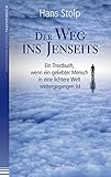 Der Weg ins Jenseits: Ein Trostbuch, wenn ein geliebter Mensch in eine lichtere Welt weitergegangen ist von Hans Stolp (10. Januar 2014) Taschenbuch by Hans Stolp