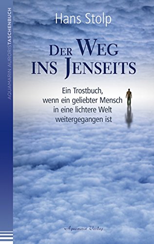 Der Weg ins Jenseits: Ein Trostbuch, wenn ein geliebter Mensch in eine lichtere Welt weitergegangen ist von Hans Stolp (10. Januar 2014) Taschenbuch