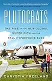 Plutocrats: The Rise of the New Global Super-Rich and the Fall of Everyone Else by Chrystia Freeland