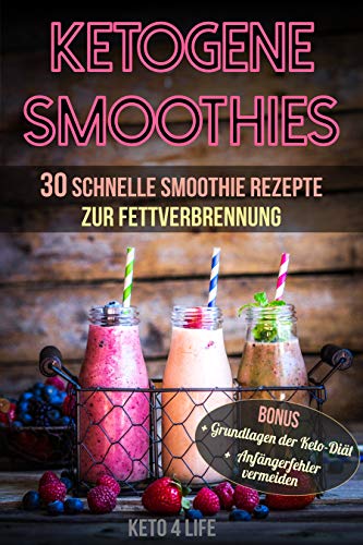 Ketogene Smoothies 30 schnelle Smoothie Rezepte zur Fettverbrennung Fettstoffwechsel aktivieren, mit Ketogene Smoothies 30 schnelle Smoothie Rezepte zur Fettverbrennung Fettstoffwechsel aktivieren, mit