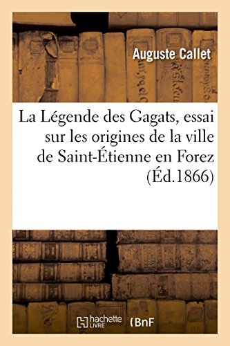 Download La Légende des Gagats, essai sur les origines de la ville de Saint-Étienne en Forez Download La Légende des Gagats, essai sur les origines de la ville de Saint-Étienne en Forez