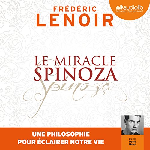 Le Miracle Spinoza: Une philosophie pour éclairer notre vie gratuit Le Miracle Spinoza: Une philosophie pour éclairer notre vie gratuit