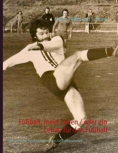 Download Fußball, mein Leben/oder ein Leben für den Fußball: Eine sportliche Autobiographie eines Fußballbessesenen Download Fußball, mein Leben/oder ein Leben für den Fußball: Eine sportliche Autobiographie eines Fußballbessesenen