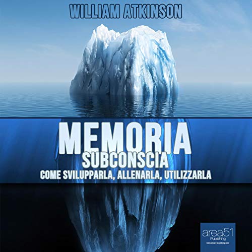 Memoria subconscia: Come svilupparla, allenarla, utilizzarla Memoria subconscia: Come svilupparla, allenarla, utilizzarla