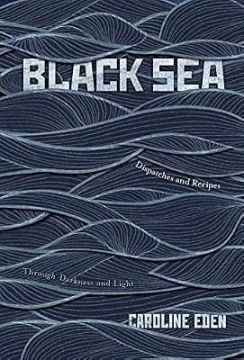 Black Sea: Dispatches and Recipes, Through Darkness and Light