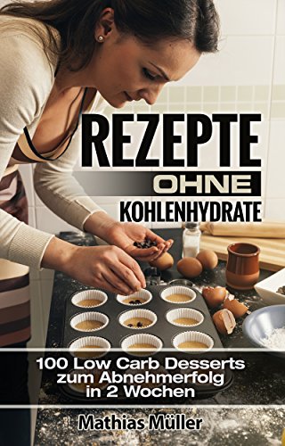 Download Rezepte ohne Kohlenhydrate - 100 Low Carb Desserts zum Abnehmerfolg in 2 Wochen (Gesund leben - Low Carb 9) Download Rezepte ohne Kohlenhydrate - 100 Low Carb Desserts zum Abnehmerfolg in 2 Wochen (Gesund leben - Low Carb 9)