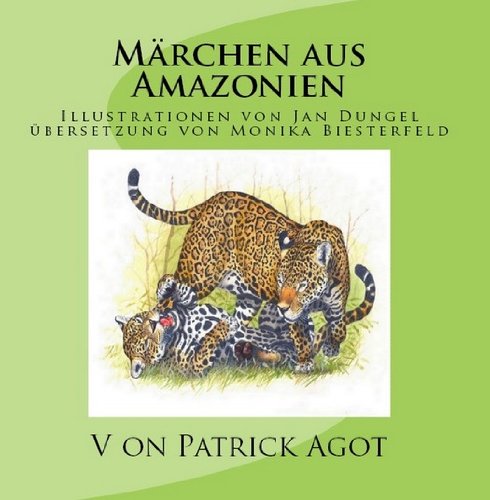 Märchen aus Amazonien Band 1 Patrick Agot: Illustrationen von Jan Dungel - Übersetzung: Monika Biesterfeld