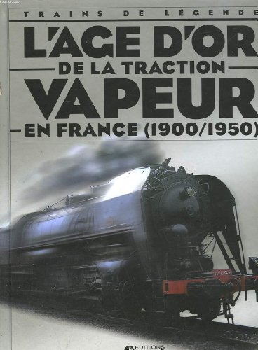 couverture de : Trains de legende - l'age d'or de la traction vapeur en f...