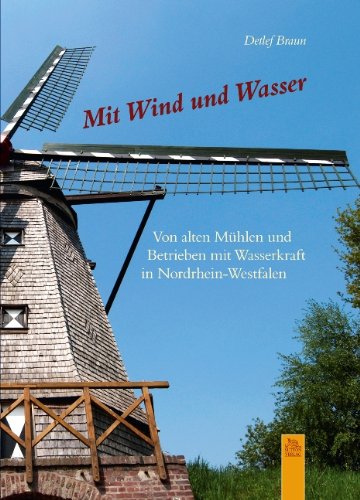 Download Mit Wind und Wasser: Von alten Mühlen und Betrieben mit Wasserkraft in Nordrhein-Westfalen Download Mit Wind und Wasser: Von alten Mühlen und Betrieben mit Wasserkraft in Nordrhein-Westfalen