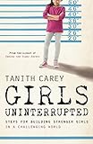 Girls Uninterrupted: Steps for Building Stronger Girls in a Challenging World