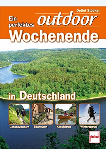 Download Ein perfektes outdoor-Wochenende in Deutschland: Genusswandern . Biketouren . Kanufahren . Wintertouren Download Ein perfektes outdoor-Wochenende in Deutschland: Genusswandern . Biketouren . Kanufahren . Wintertouren
