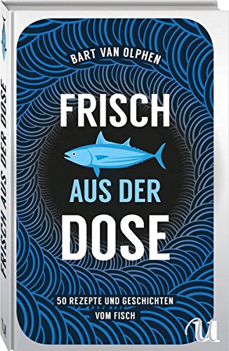Preisvergleich Produktbild Frisch aus der Dose: 50 Rezepte und Geschichten vom Fisch