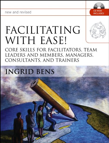 Facilitating with Ease!: Core Skills for Facilitators, Team Leaders and Members, Managers, Consultants, and Trainers (English Edition)