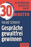 30 Minuten Gespräche gewaltfrei gewinnen by Harald Scheerer