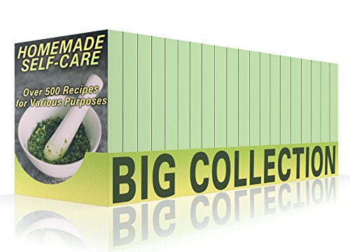 Homemade Self-Care Big Collection: Over 500 Recipes for Various Purposes: (Natural Beauty Book, Aromatherapy) (Essential Oils Book Book 1) (English Edition)
