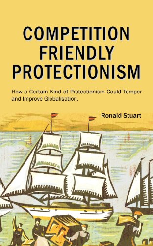 Download Competition Friendly Protectionism - How a Certain Kind of Protectionism Could Temper and Improve Globalisation