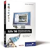 iLife '06: iPhoto 6, iMovie HD 6, iDVD 6, GarageBand 3, iTunes 6 und iWeb: Das Praxisbuch mit Tipps und Tricks (Galileo Design) by Michael Hillenbrand