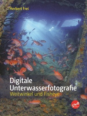 Preisvergleich Produktbild Digitale Unterwasserfotografie: Weitwinkel und Fisheye