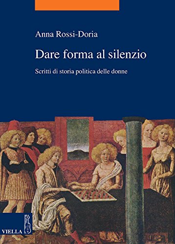 Dare forma al silenzio. Scritti di storia politica delle donne Dare forma al silenzio. Scritti di storia politica delle donne