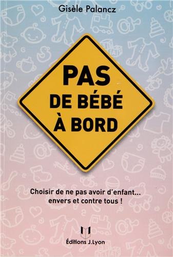Pas de bébé à bord : Choisir de ne pas avoir d'enfant... envers et contre tous ! gratuit