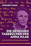 Die geheimen Tagebücher der Anna Haag: Eine Feministin im Nationalsozialismus by