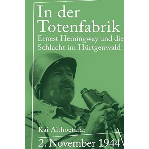 In der Totenfabrik: 2. November 1944. Ernest Hemingway und die Schlacht im Hürtgenwald