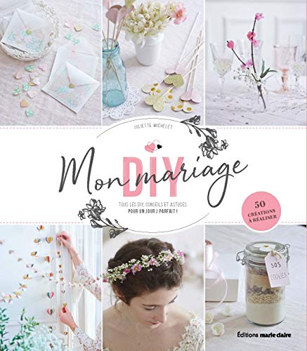 Mon mariage DIY : tous les DIY, conseils et astuces pour un jour J parfait !