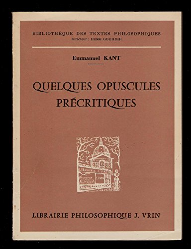 Quelques opuscules précritiques : La monadologie physique, 1756 - Nouvelle définition du mouvement et du repos, 1758 - De la Fausse subtilité des quatre figures du syllogisme, 1762 - Du premier fondement de la différence des régions dans l'espace, 1768 - introduction, traduction et notes par S. Zac - Emmanuel Kant