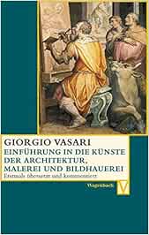 Einfuhrung In Die Kunste Der Architektur Malerei Und Bildhauerei Vasari Nova Alessandro Vasari Giorgio Burioni Matteo Lorini Victoria Amazon De Bucher