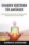 Chakren verstehen für Anfänger: Mehr Vitalität und Gesundheit im Alltag durch den heilenden Einfluss der sieben Chakren by 
