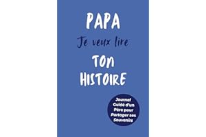 Papa, Je Veux Lire Ton Histoire: Idée Cadeau Originale pour Connaître l'Histoire d'un Homme Unique, Votre Papa ! Le Livre Souvenir à Offrir pour la Fête des Pères, Anniversaire ou Noël