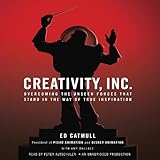 Creativity, Inc.: Overcoming the Unseen Forces That Stand in the Way of True Inspiration by 