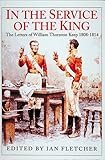Image de In the Service of the King: The Letters of William Thornton Keep, at Home, Walcheren, and in the Peninsula, 1808-1814