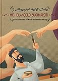 Michelangelo Buonarroti. La storia illustrata dei grandi protagonisti dell'arte. Ediz. illustrata