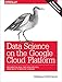 Data Science on the Google Cloud Platform: Implementing End-to-End Real-Time Data Pipelines: From Ingest to Machine Learning (English Edition) by 