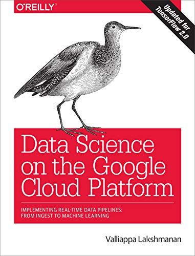 Data Science on the Google Cloud Platform: Implementing End-to-End Real-Time Data Pipelines: From Ingest to Machine Learning (English Edition)