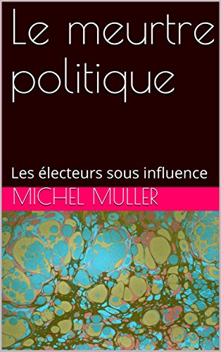 Download Le meurtre politique: Les électeurs sous influence Download Le meurtre politique: Les électeurs sous influence