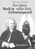 Des Lebens wilder Kreis: Musik im Zivilisationsprozess by