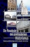 Die Paradoxie des postmodernen Historismus: Stadtumbau und Denkmalpflege vom 19. bis zum 21. Jahrhundert am Beispiel von Berlin und Beirut by 