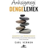 Anksiyeteyi Dengelemek: Anksiyete ve Depresyonun &Uuml;stesinden Gelmenizi Sağlayacak T&uuml;m Cevaplar