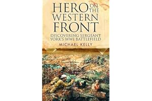 Hero on the Western Front: Discovering Sergeant York's WWI Battlefield: Discovering Alvin York's Wwi Battlefield