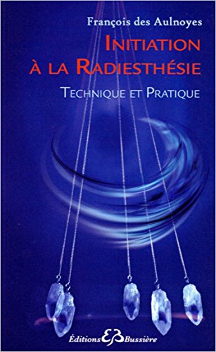 Initiation à la radiesthésie - Technique et Pratique francais