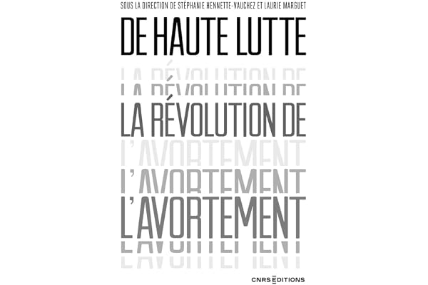 De haute lutte. La révolution de l'avortement