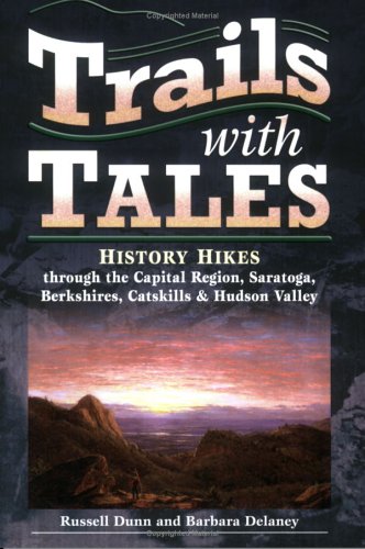 Trails with Tales: History Hikes Through the Capital Region, Saratoga, Berkshires, Catskills & Hudson Valley