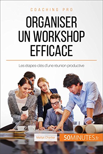 Télécharger Organiser un workshop efficace: Les étapes-clés d'une réunion productive (Coaching pro t. 31) Gratuit