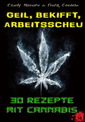 Download Geil, Bekifft, Arbeitsscheu! 30 Rezepte mit Cannabis Download Geil, Bekifft, Arbeitsscheu! 30 Rezepte mit Cannabis