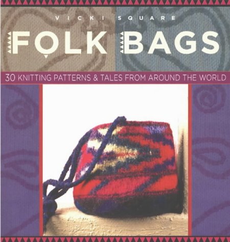 Folk Bags: 30 Knitting Patterns and Tales from Around the World (Folk Knitting Series)