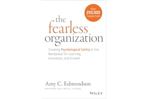 The Fearless Organization: Creating Psychological Safety in the Workplace for Learning, Innovation, and Growth