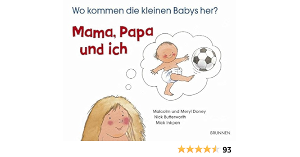 Mama Papa Und Ich Wo Kommen Die Kleinen Babys Her Amazon De Doney Malcolm Doney Meryl Butterworth Nick Inkpen Mick Bucher